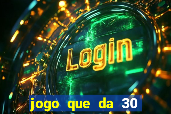 jogo que da 30 reais de bonus